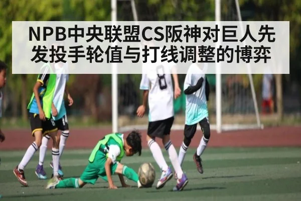 NPB中央联盟CS阪神对巨人先发投手轮值与打线调整的博弈
